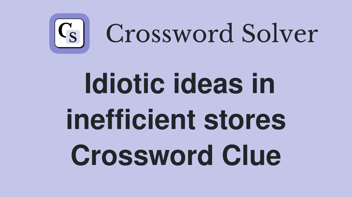 Idiotic ideas in inefficient stores Crossword Clue