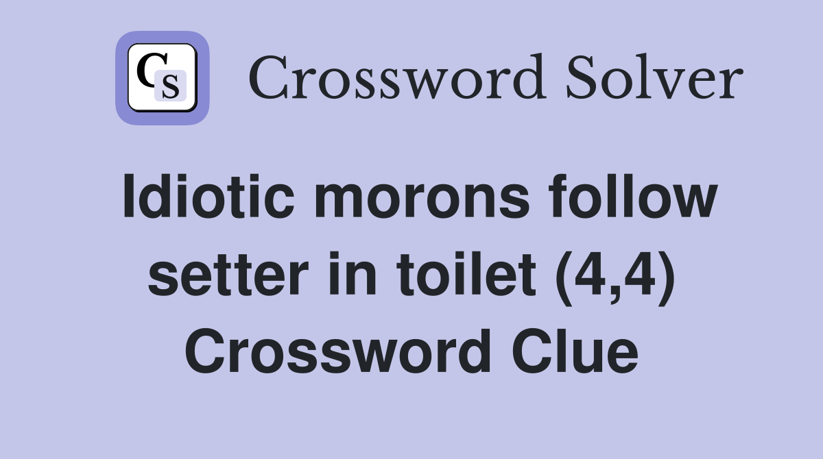 Idiotic morons follow setter in toilet (4,4) Crossword Clue