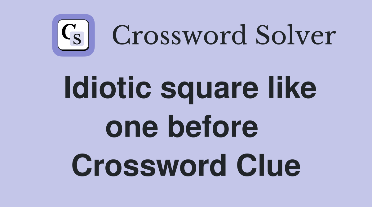 Idiotic square like one before  Crossword Clue