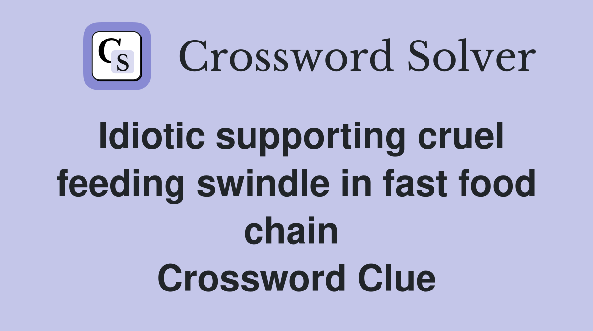 Idiotic supporting cruel feeding swindle in fast food chain  Crossword Clue