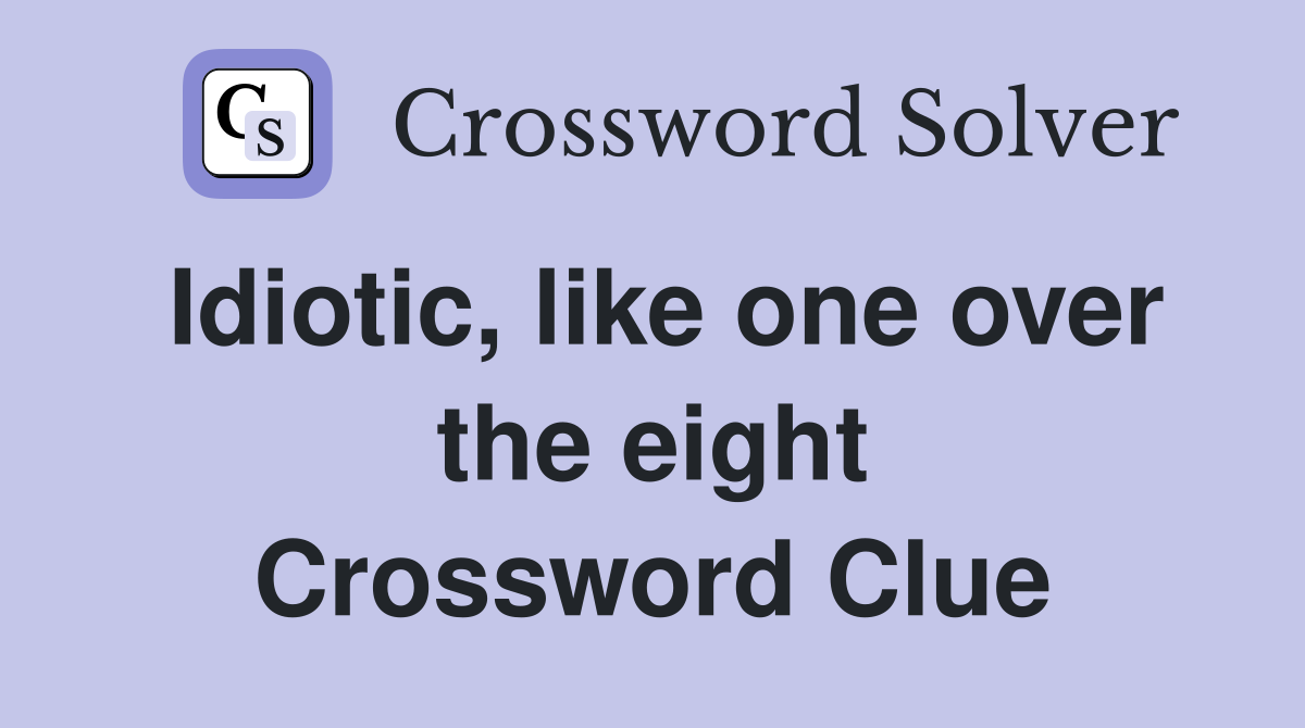 Idiotic, like one over the eight Crossword Clue