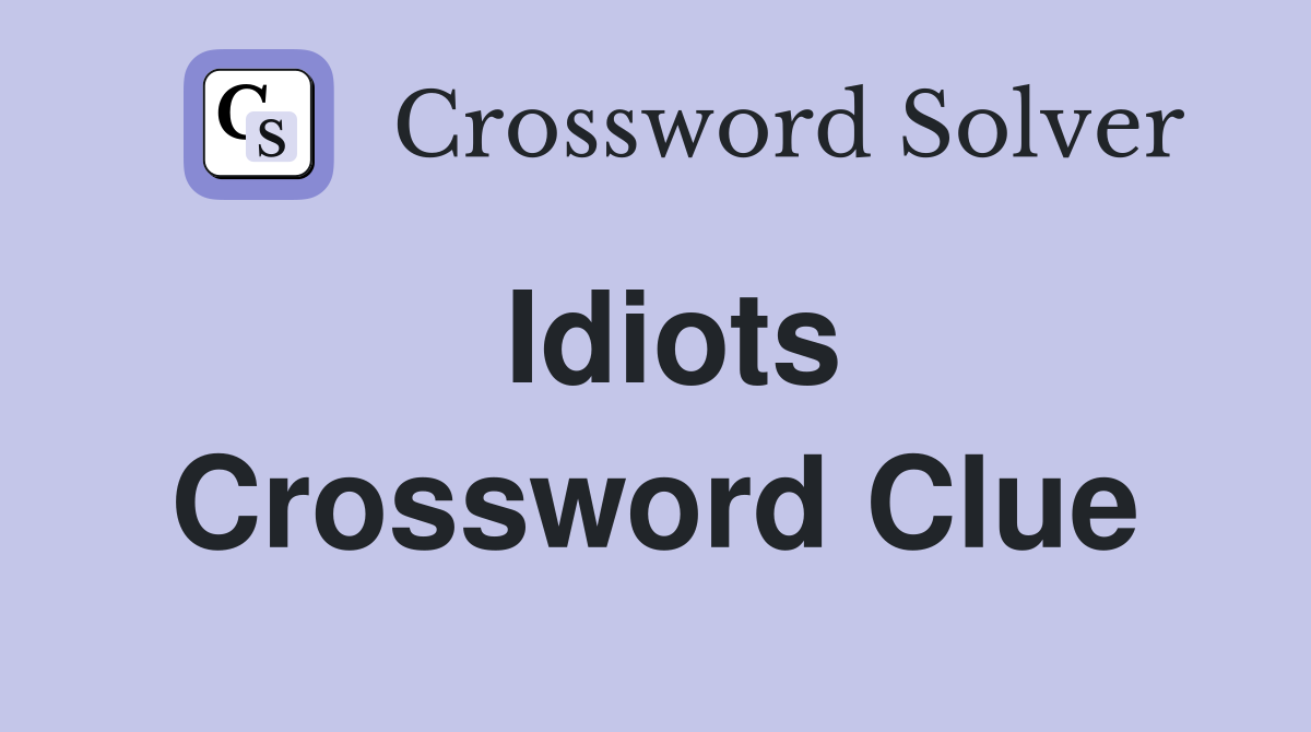 Idiots Crossword Clue