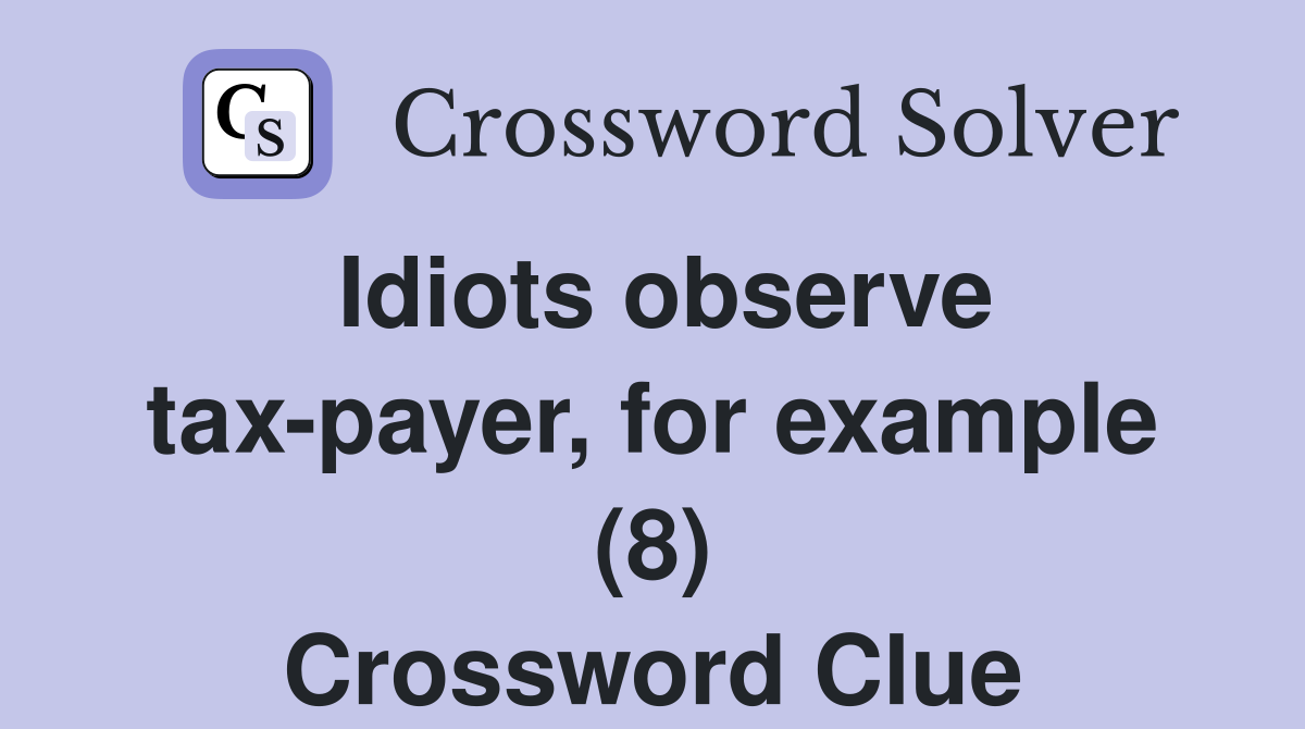 Idiots observe tax-payer, for example (8) Crossword Clue