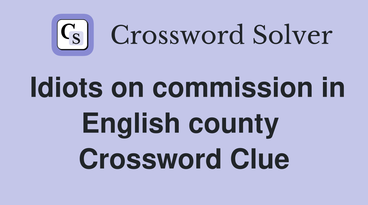 Idiots on commission in English county  Crossword Clue