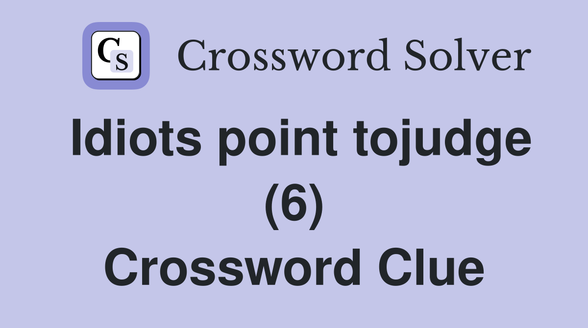Idiots point tojudge (6) Crossword Clue
