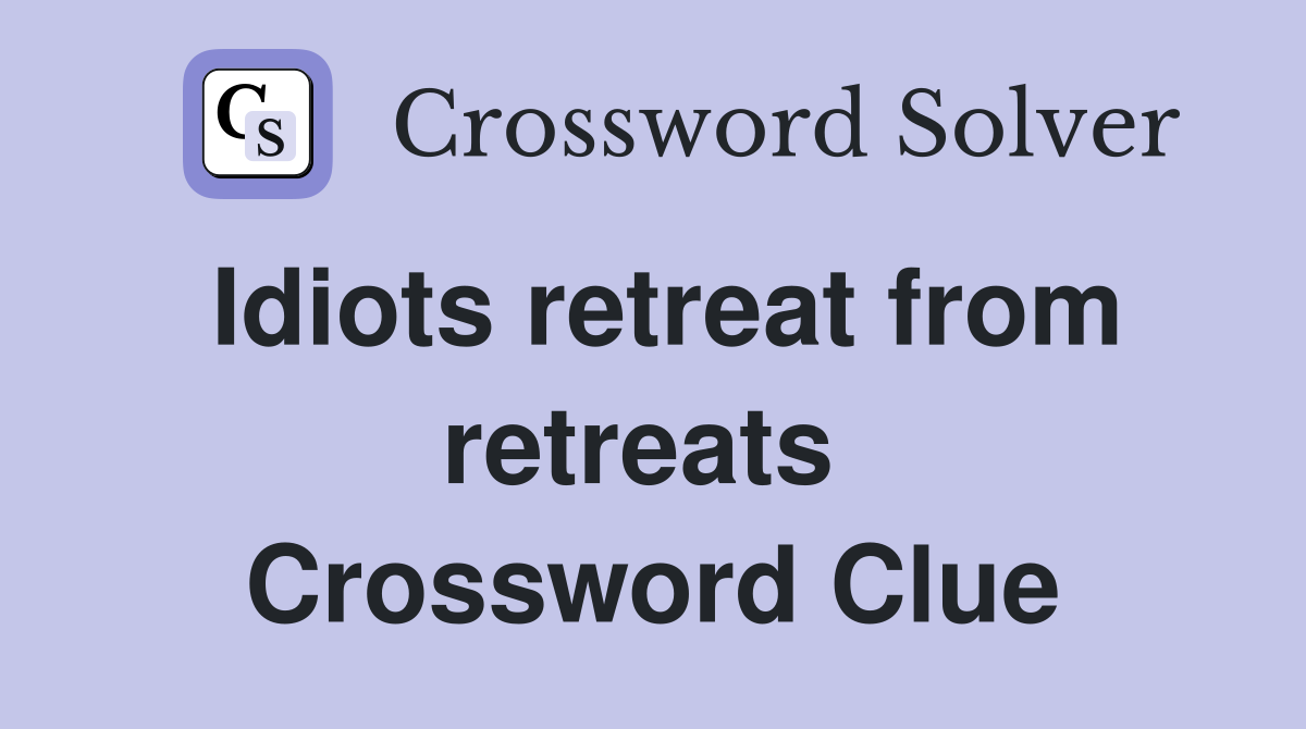 Idiots retreat from retreats  Crossword Clue