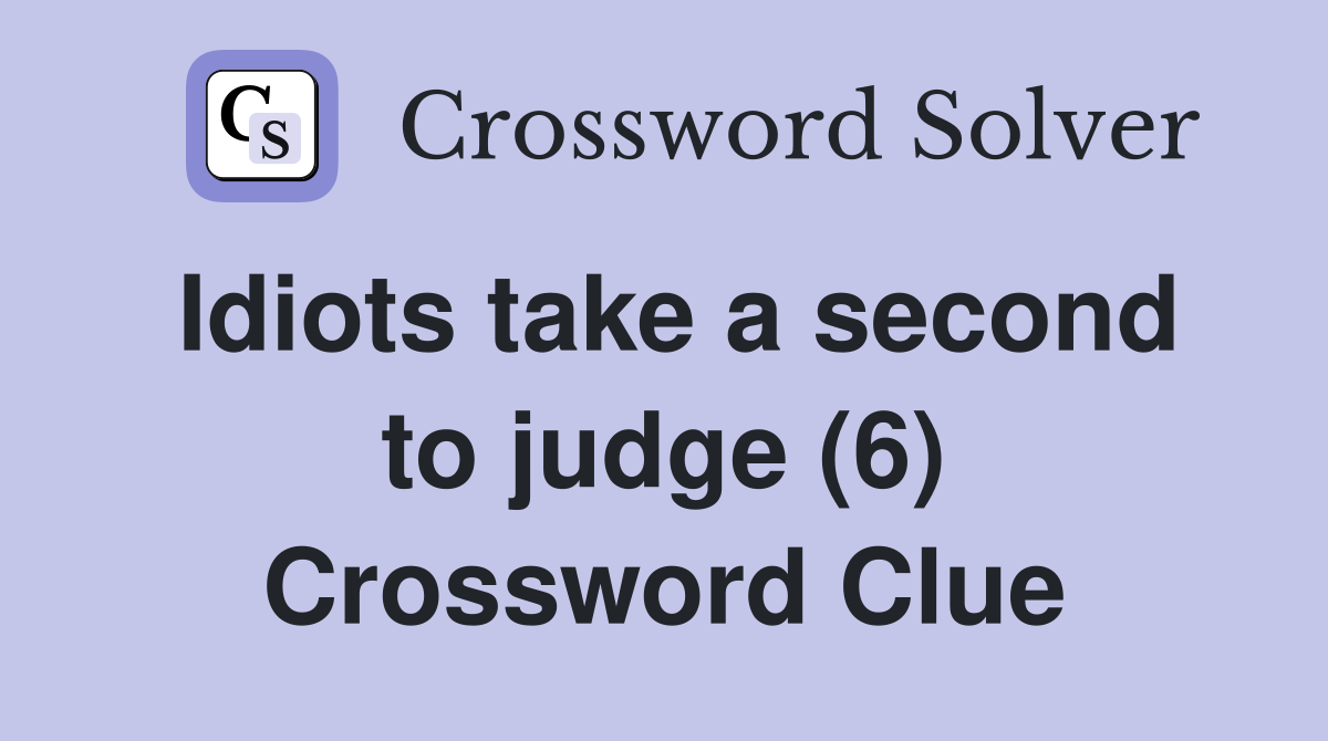 Idiots take a second to judge (6) Crossword Clue