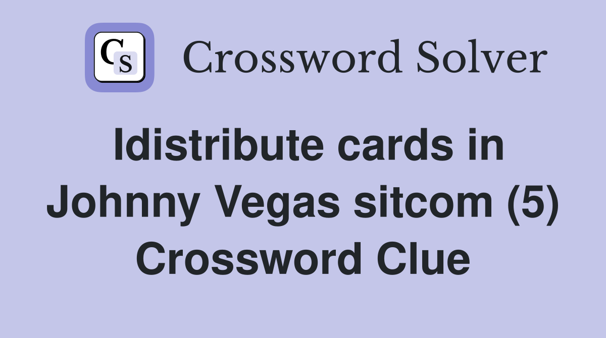 Idistribute cards in Johnny Vegas sitcom (5) Crossword Clue