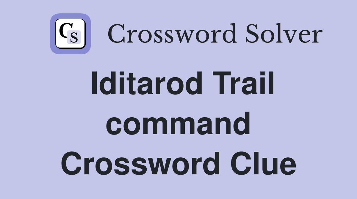 Iditarod Trail command Crossword Clue