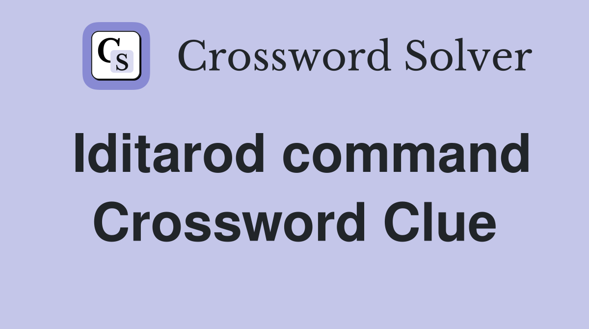 Iditarod command Crossword Clue