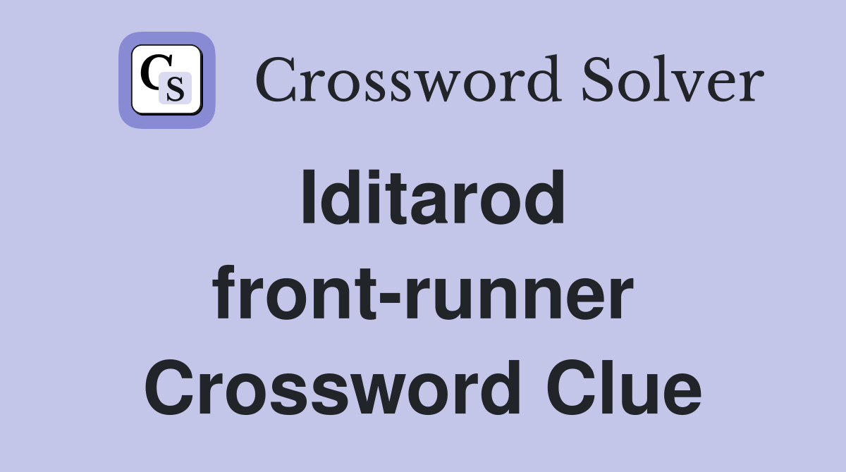 Iditarod front-runner Crossword Clue