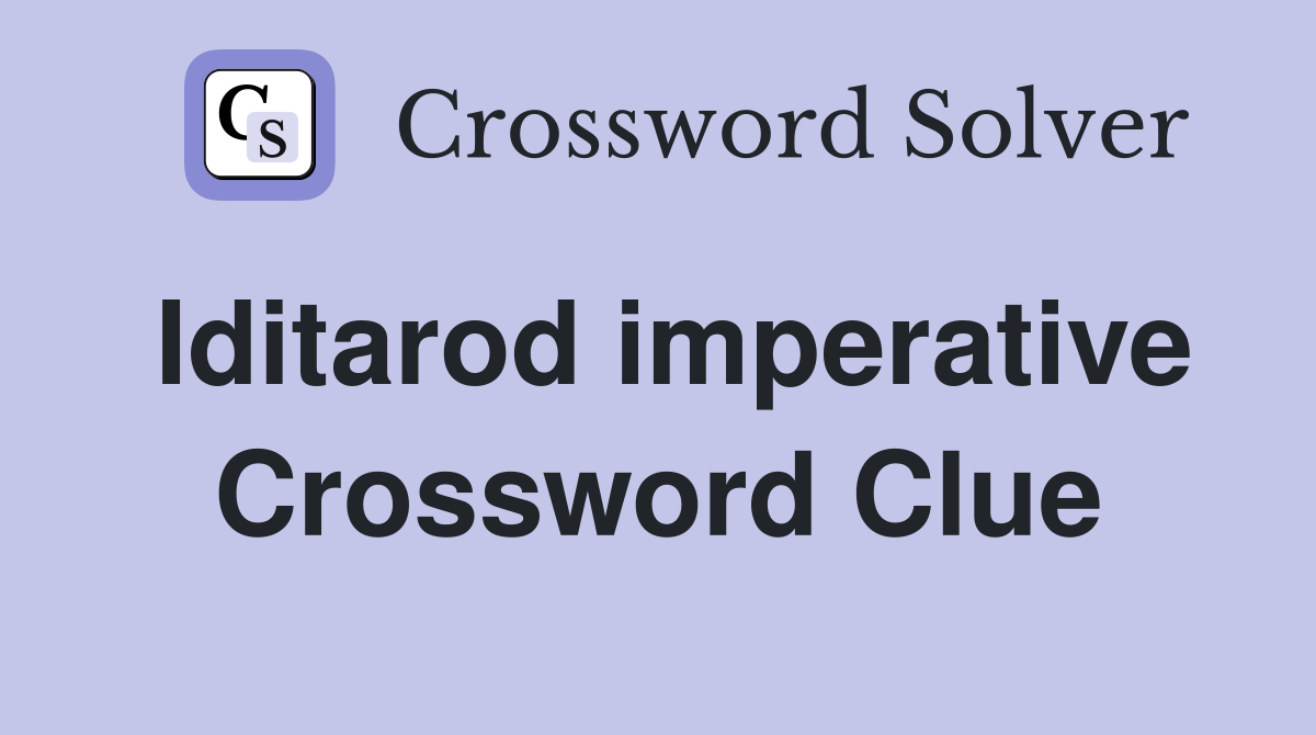 Iditarod imperative Crossword Clue