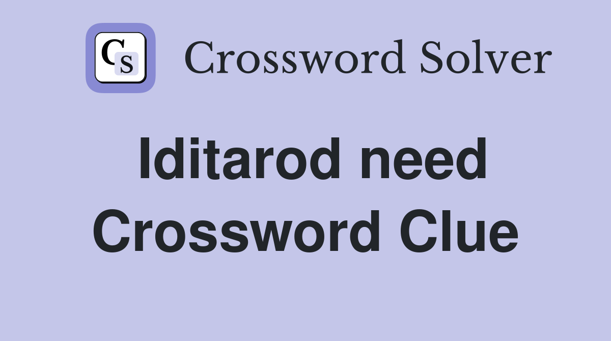 Iditarod need Crossword Clue