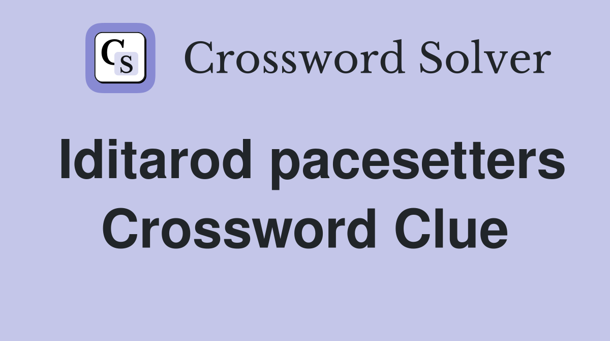 Iditarod pacesetters Crossword Clue