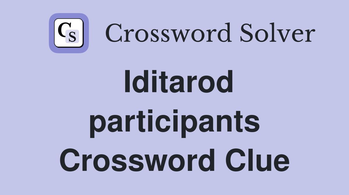Iditarod participants Crossword Clue