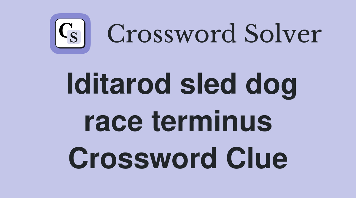 Iditarod sled dog race terminus Crossword Clue