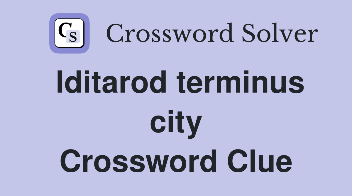 Iditarod terminus city Crossword Clue