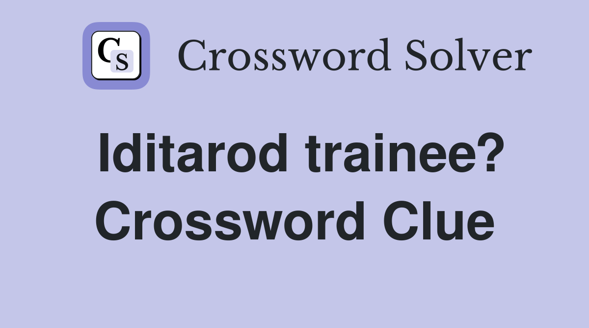 Iditarod trainee? Crossword Clue