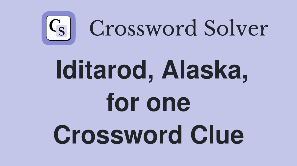 Iditarod, Alaska, for one Crossword Clue