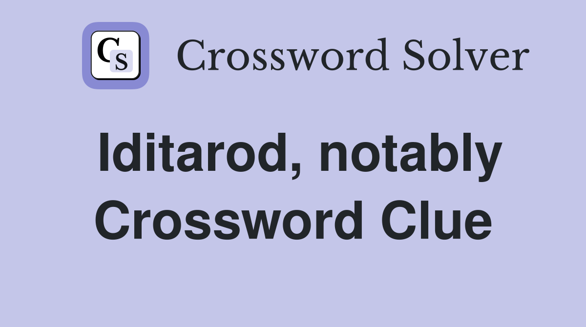 Iditarod, notably Crossword Clue