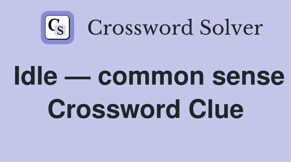 Idle — common sense Crossword Clue