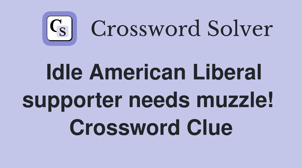 Idle American Liberal supporter needs muzzle!  Crossword Clue