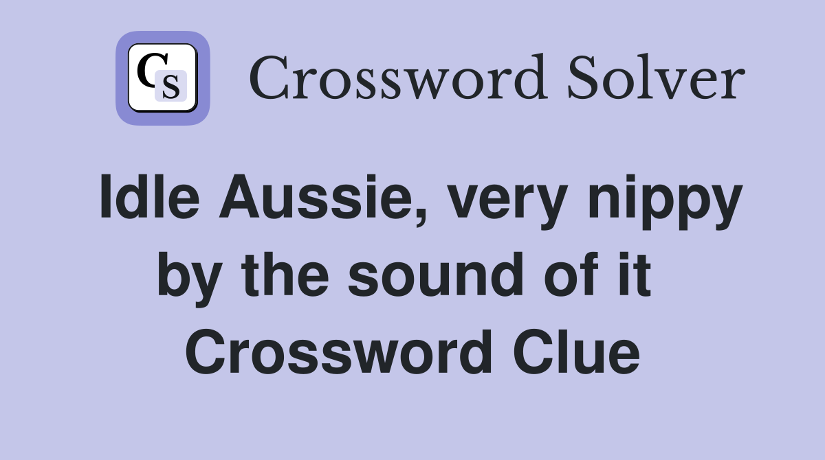 Idle Aussie, very nippy by the sound of it  Crossword Clue