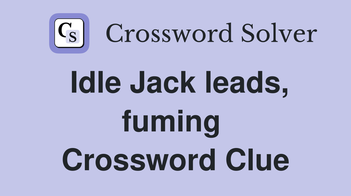 Idle Jack leads, fuming  Crossword Clue
