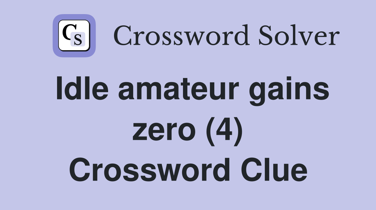 Idle amateur gains zero (4) Crossword Clue