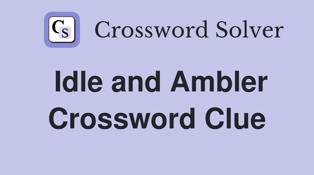 Idle and Ambler Crossword Clue