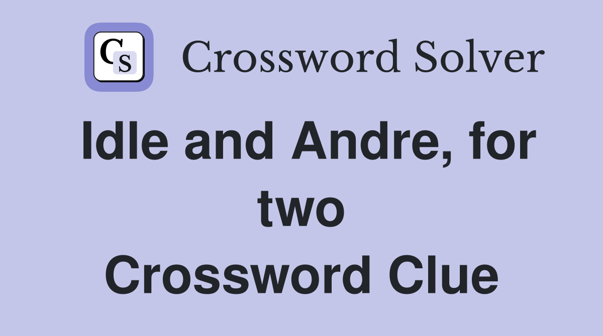 Idle and Andre, for two Crossword Clue