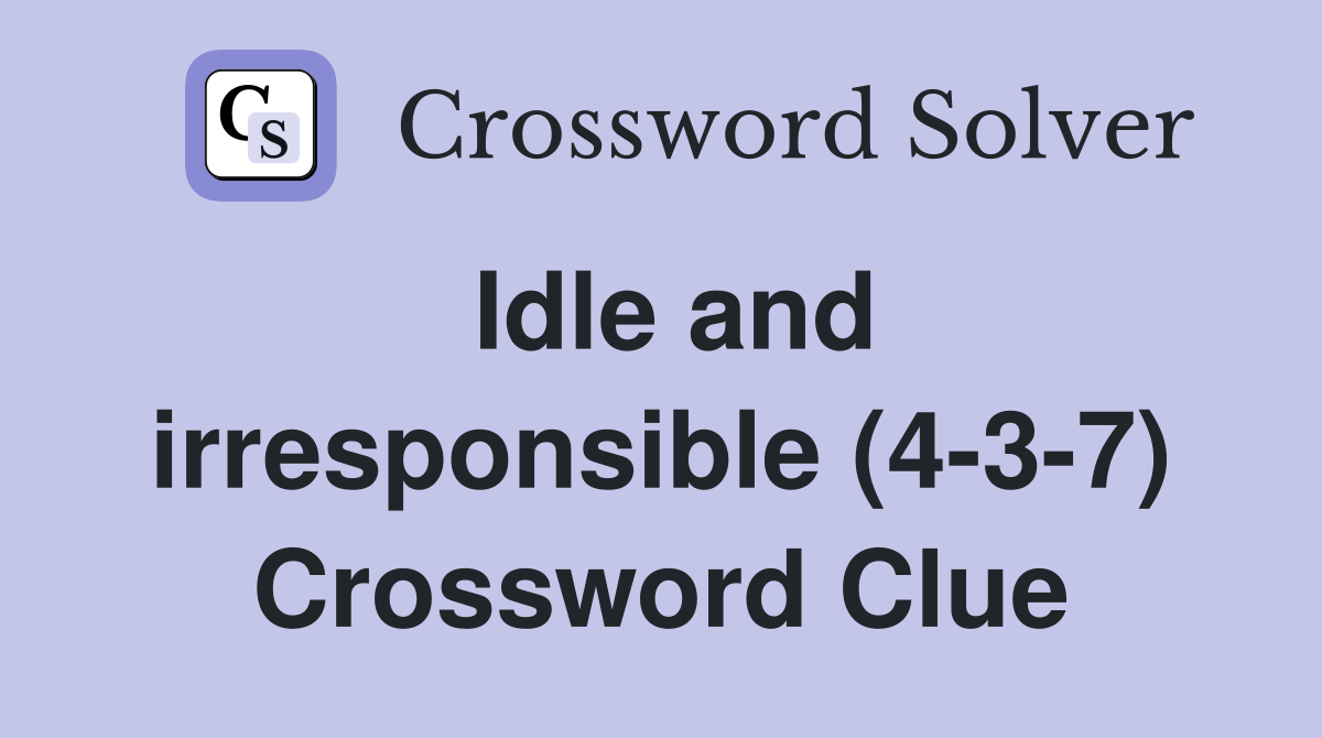 Idle and irresponsible (4-3-7) Crossword Clue