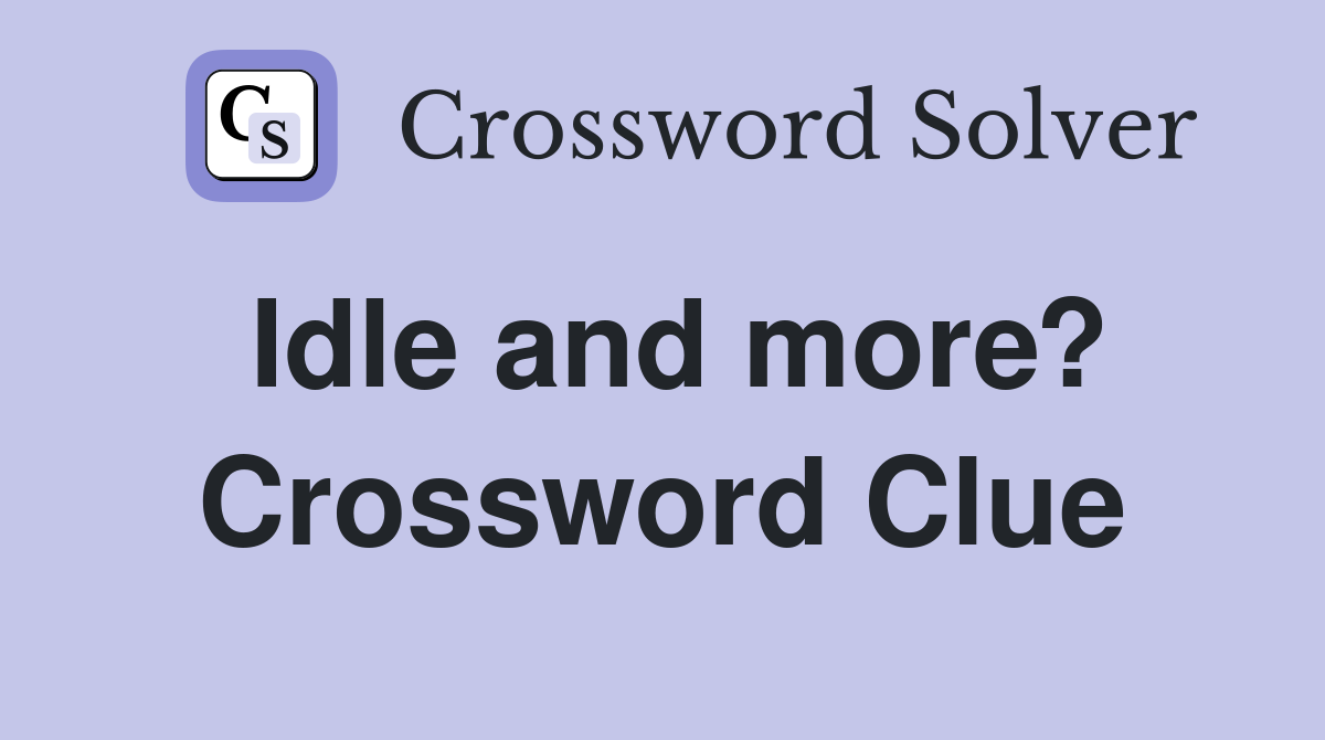 Idle and more? Crossword Clue