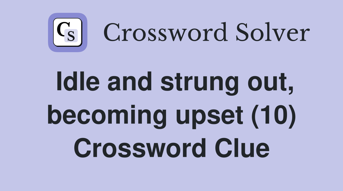 Idle and strung out, becoming upset (10) Crossword Clue