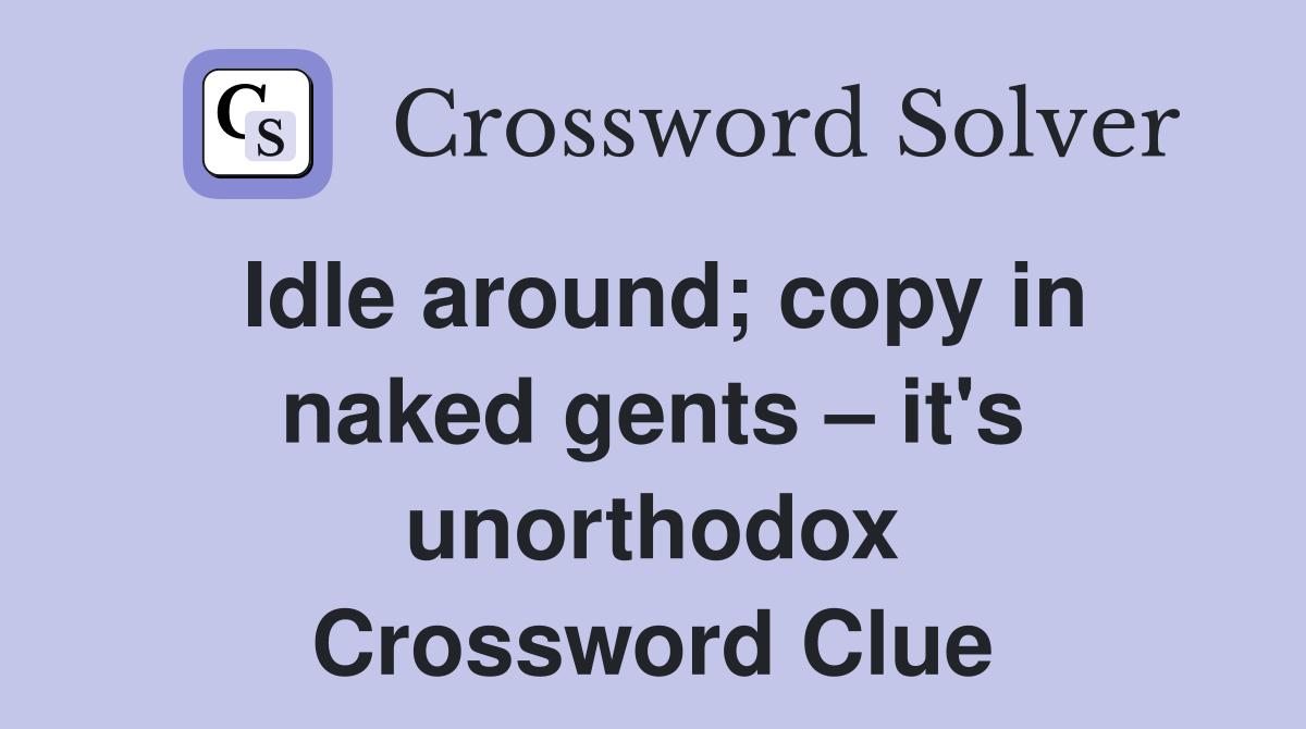 Idle around; copy in naked gents – it's unorthodox Crossword Clue