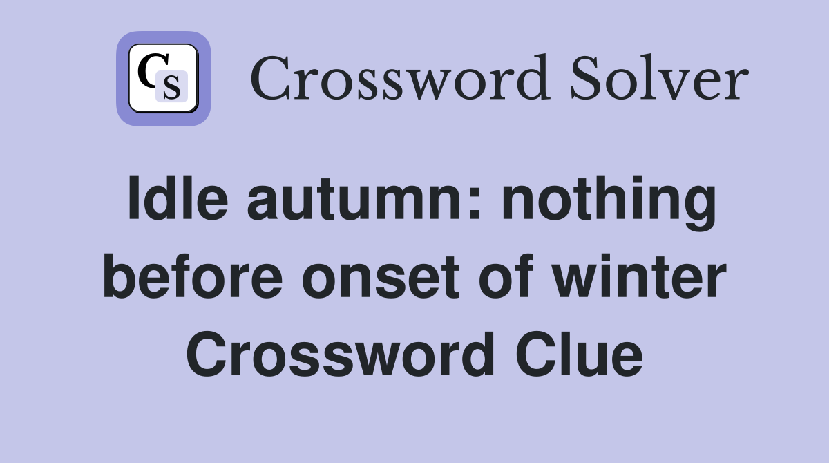 Idle autumn: nothing before onset of winter Crossword Clue