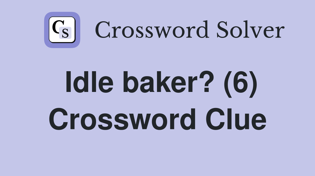 Idle baker? (6) Crossword Clue