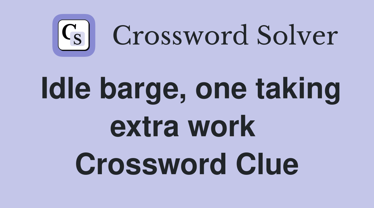 Idle barge, one taking extra work  Crossword Clue