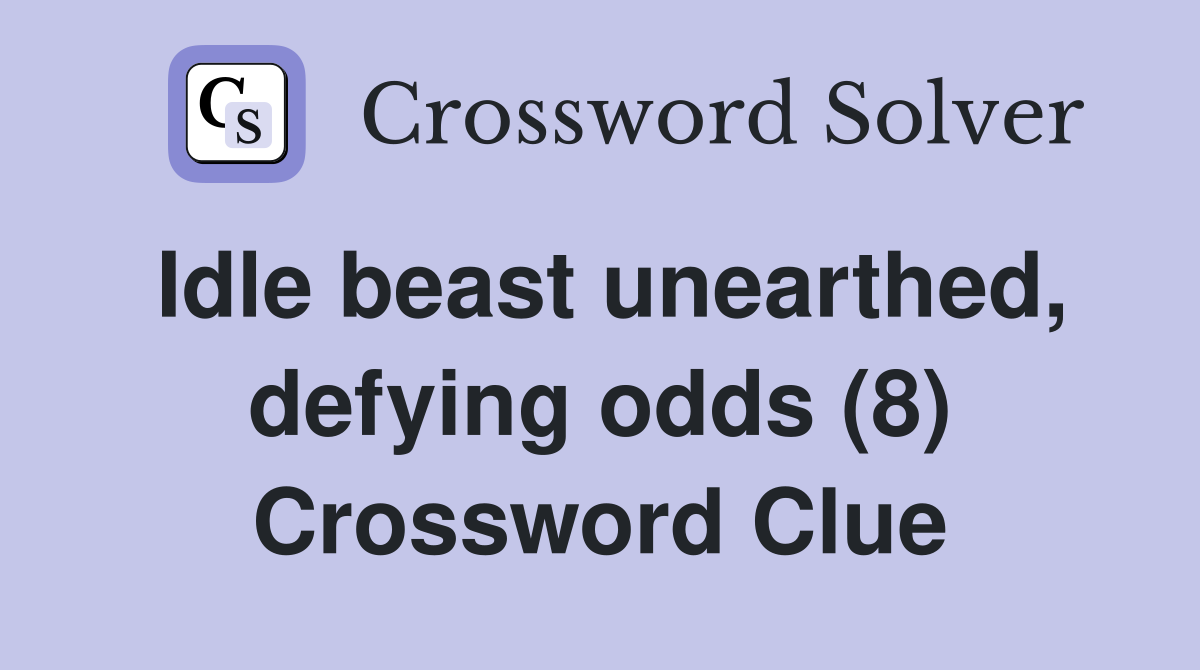 Idle beast unearthed, defying odds (8) Crossword Clue