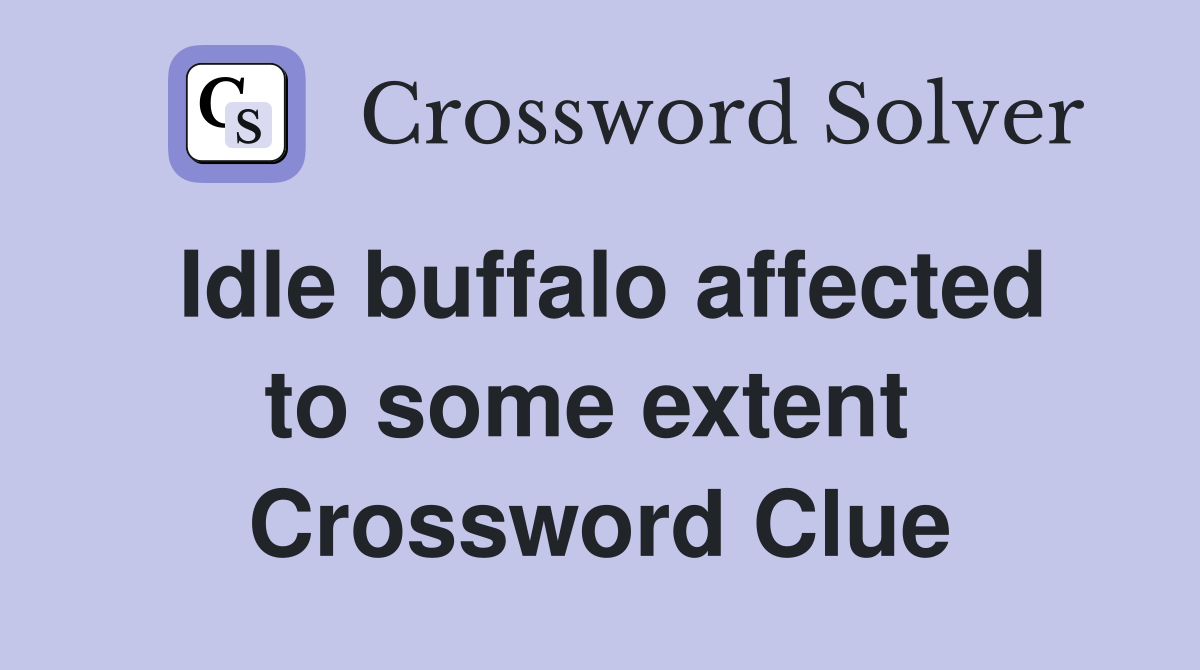 Idle buffalo affected to some extent  Crossword Clue
