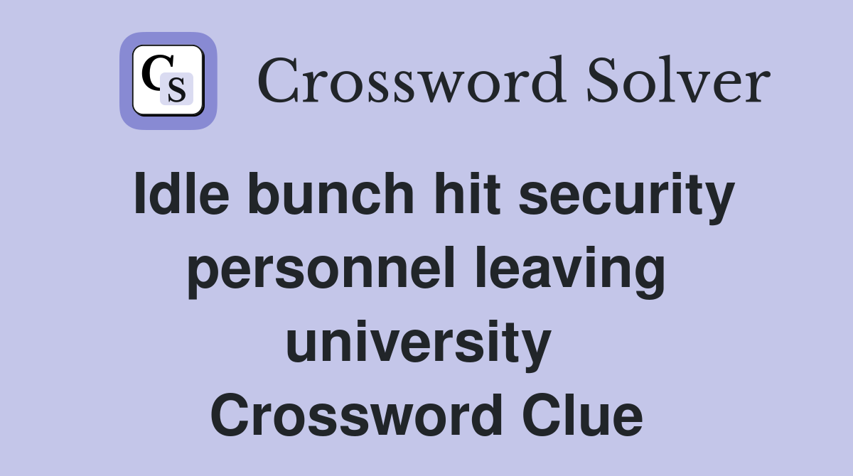 Idle bunch hit security personnel leaving university  Crossword Clue