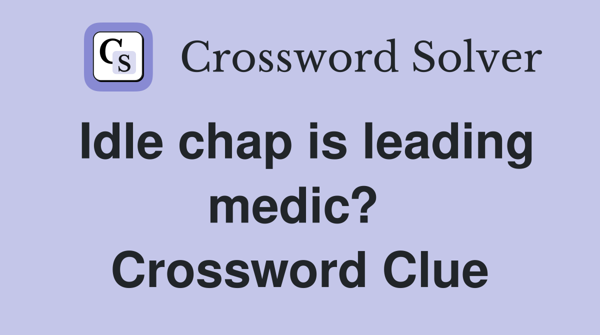 Idle chap is leading medic?  Crossword Clue