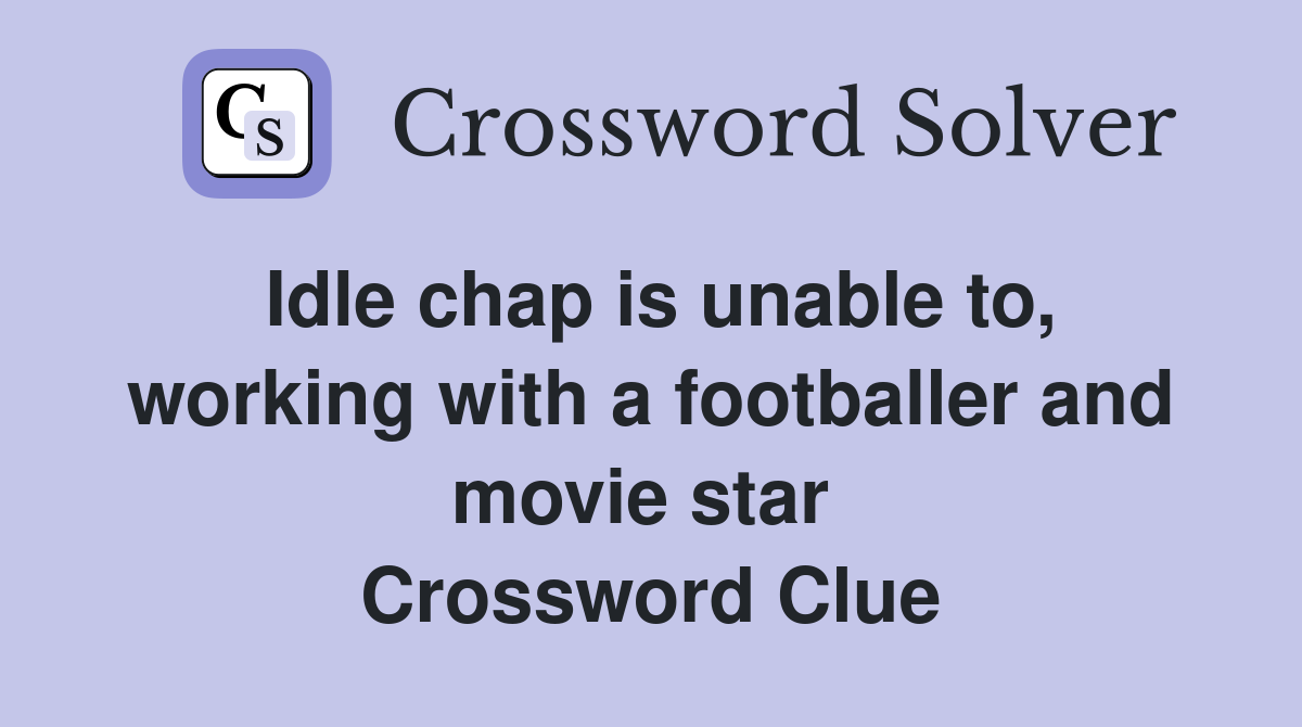 Idle chap is unable to, working with a footballer and movie star  Crossword Clue