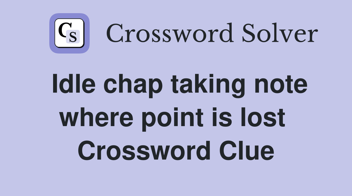 Idle chap taking note where point is lost  Crossword Clue