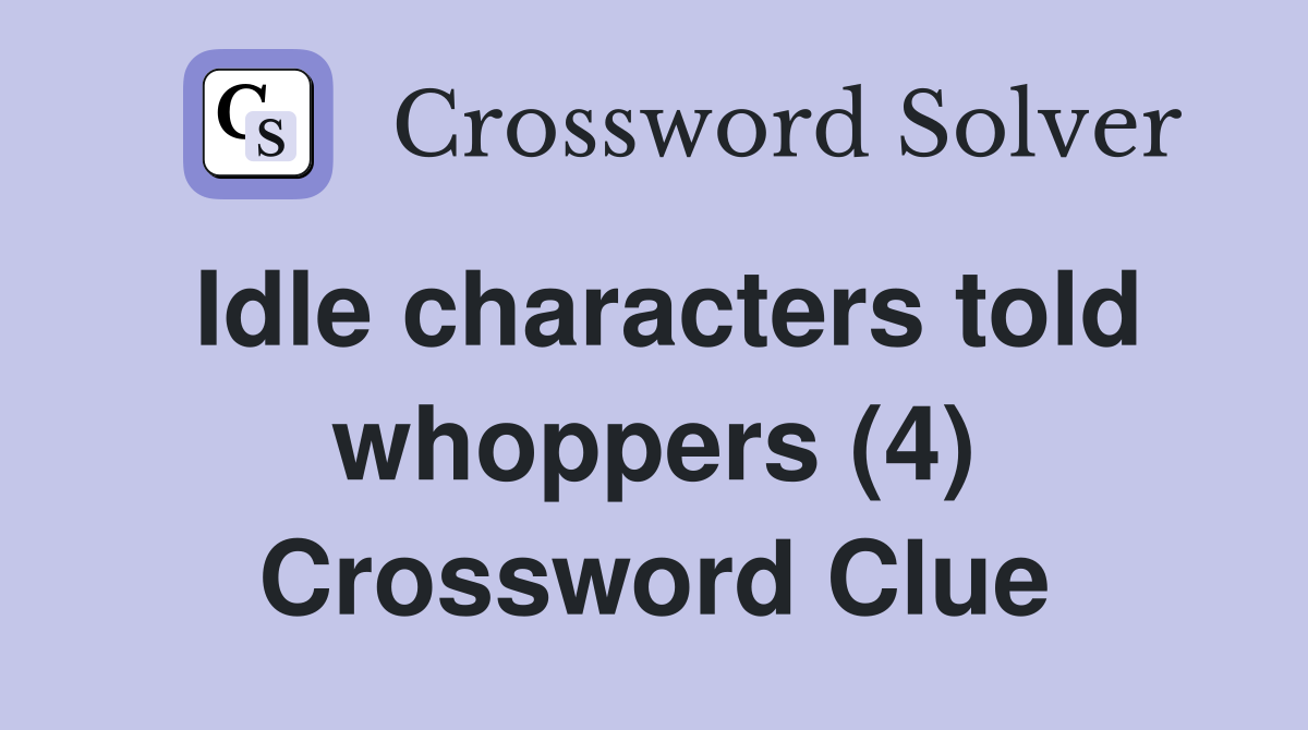 Idle characters told whoppers (4) Crossword Clue