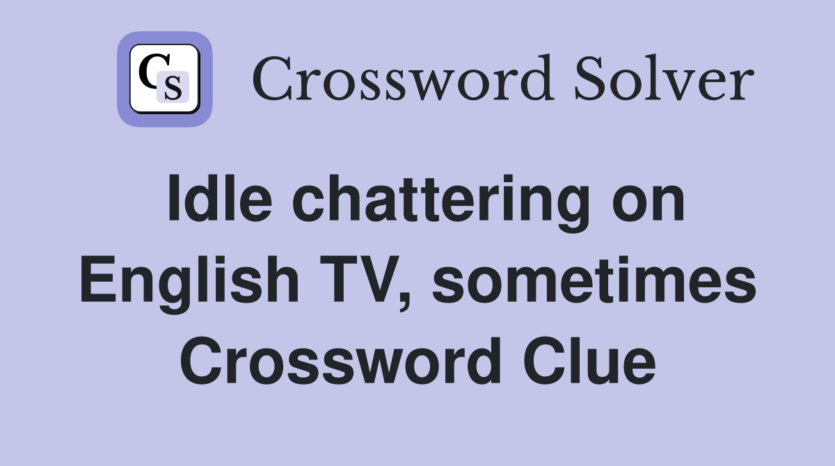Idle chattering on English TV, sometimes Crossword Clue