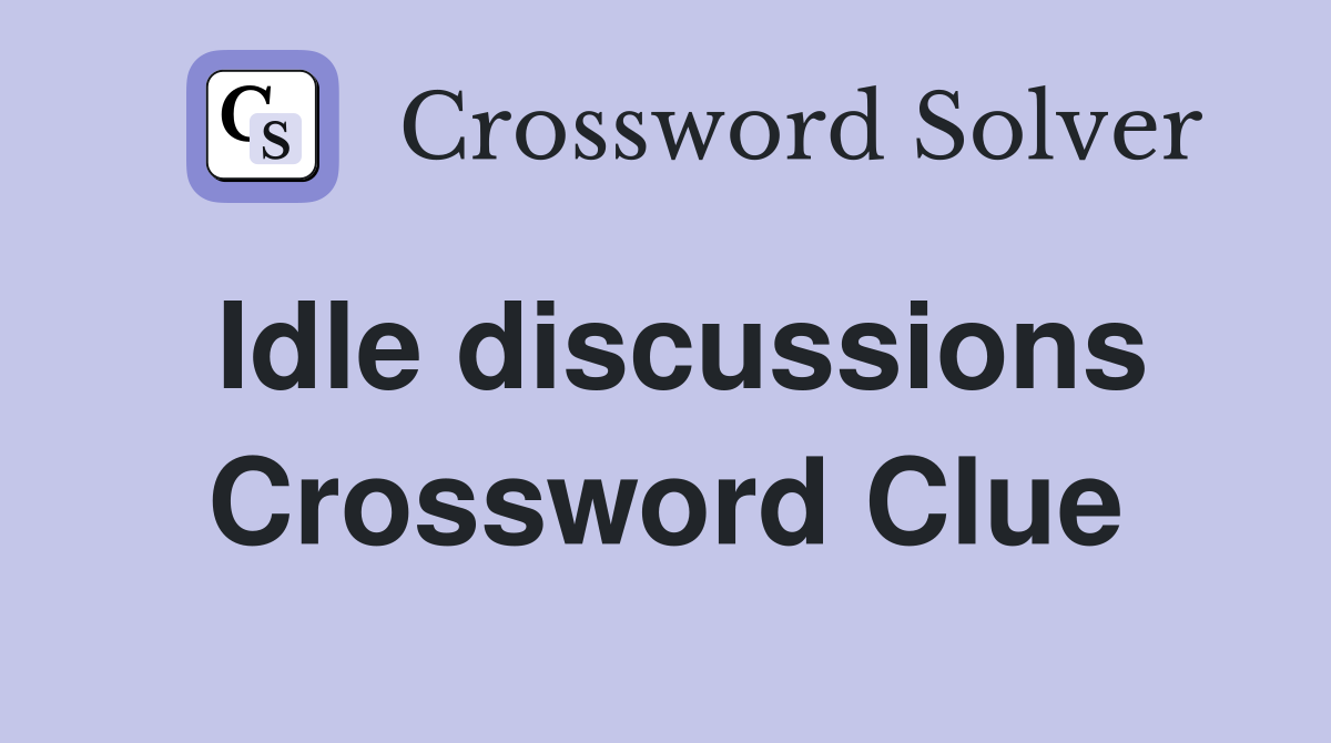 Idle discussions Crossword Clue
