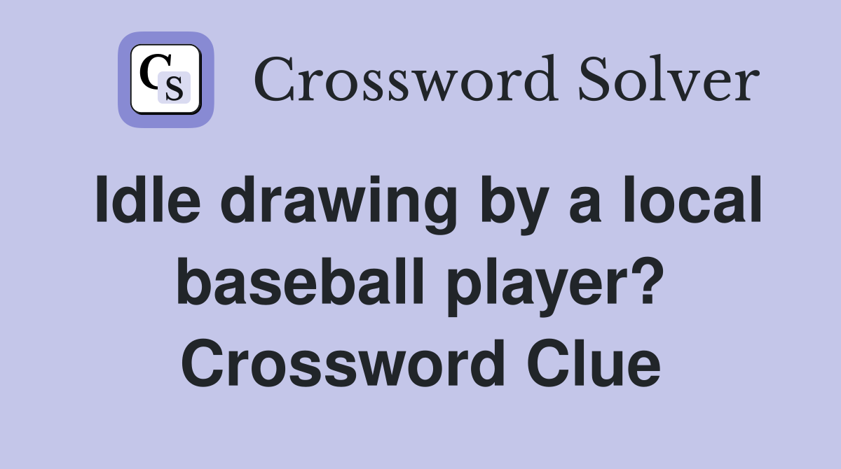 Idle drawing by a local baseball player? Crossword Clue