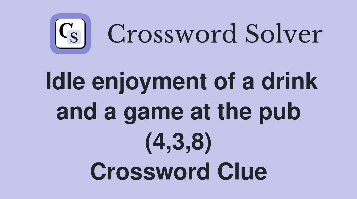Idle enjoyment of a drink and a game at the pub (4,3,8) Crossword Clue