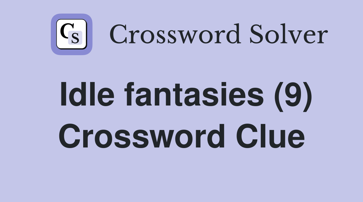 Idle fantasies (9) Crossword Clue